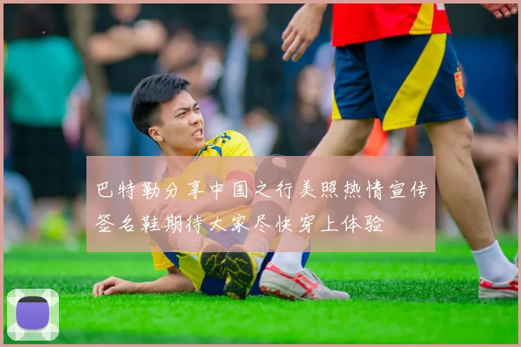 巴特勒分享中国之行美照热情宣传签名鞋期待大家尽快穿上体验